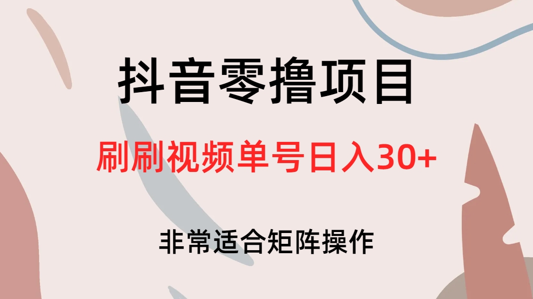 抖音零撸项目，刷刷视频单号日入30+网创库-网创项目资源站-副业项目-创业项目-搞钱项目网创库