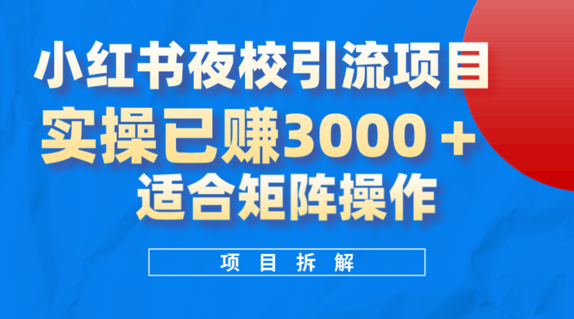 小红书夜校引流变现项目，实操日赚3000+，适合矩阵放大操作网创库-网创项目资源站-副业项目-创业项目-搞钱项目网创库