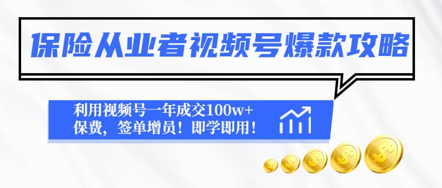 保险从业者视频号爆款攻略：利用视频号一年成交100w+保费，签单增员网创库-网创项目资源站-副业项目-创业项目-搞钱项目网创库