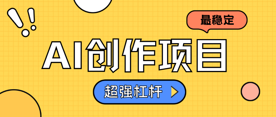 AI创作项目日入1000+超级稳定网创库-网创项目资源站-副业项目-创业项目-搞钱项目网创库