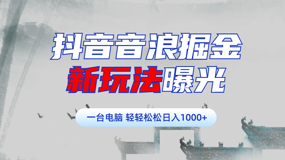 抖音音浪掘金，新玩法曝光学员轻松日入1000+网创库-网创项目资源站-副业项目-创业项目-搞钱项目网创库