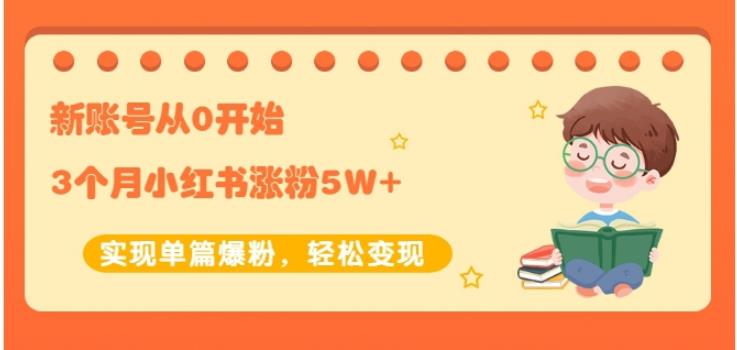 新账号从0开始3个月小红书涨粉5W+实现单篇爆粉，轻松变现（干货）网创库-网创项目资源站-副业项目-创业项目-搞钱项目网创库