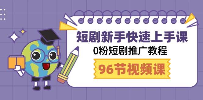 短剧新手快速上手课，0粉短剧推广教程（98节视频课）网创库-网创项目资源站-副业项目-创业项目-搞钱项目网创库