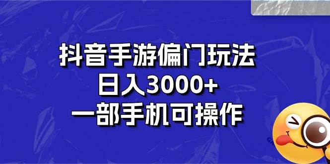 抖音手游偏门玩法，日入3000+，一部手机可操作网创库-网创项目资源站-副业项目-创业项目-搞钱项目网创库