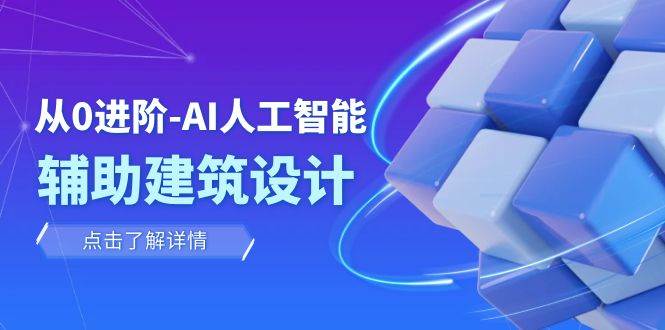 从0进阶：AI·人工智能·辅助建筑设计/室内/景观/规划（22节课）网创库-网创项目资源站-副业项目-创业项目-搞钱项目网创库