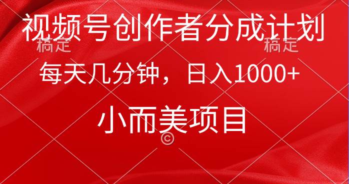 视频号创作者分成计划，每天几分钟，收入1000+，小而美项目网创库-网创项目资源站-副业项目-创业项目-搞钱项目网创库