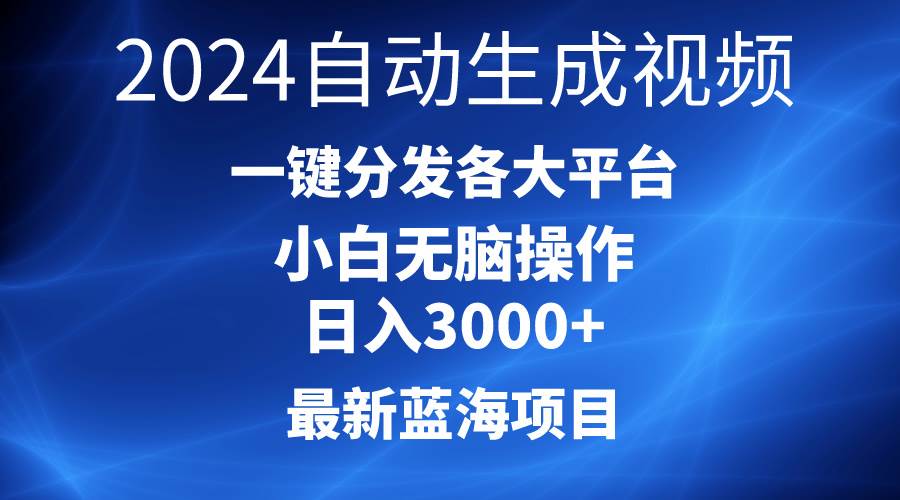 2024最新蓝海项目AI一键生成爆款视频分发各大平台轻松日入3000+，小白…网创库-网创项目资源站-副业项目-创业项目-搞钱项目网创库