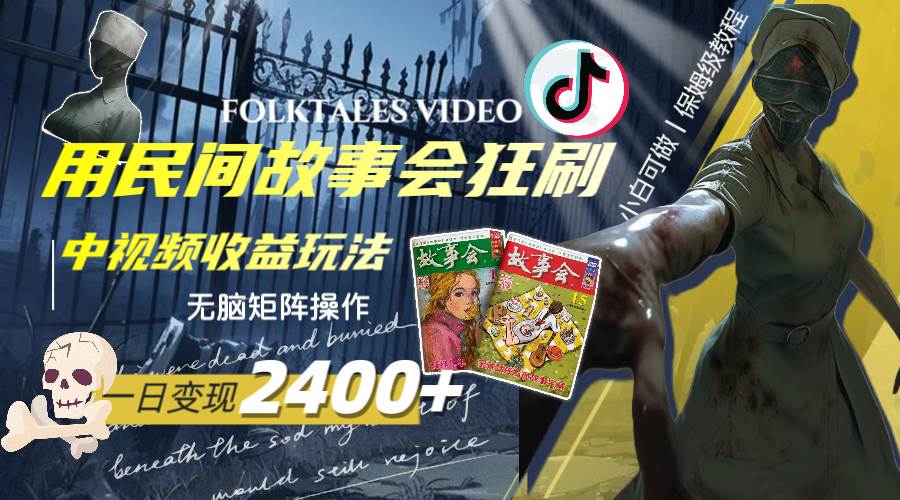 一天变现2400+，用民间故事会狂刷中视频播放收益玩法，无脑矩阵操作网创库-网创项目资源站-副业项目-创业项目-搞钱项目网创库