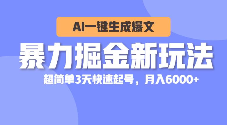 暴力掘金新玩法，AI一键生成爆文，超简单3天快速起号，月入6000+网创库-网创项目资源站-副业项目-创业项目-搞钱项目网创库