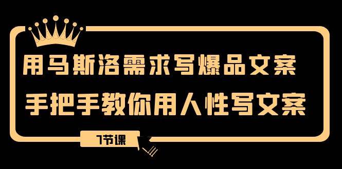 用马斯洛·需求写爆品文案，手把手教你用人性写文案（7节课）网创库-网创项目资源站-副业项目-创业项目-搞钱项目网创库