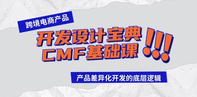 跨境电商产品开发设计宝典-CMF基础课：产品差异化开发的底层逻辑网创库-网创项目资源站-副业项目-创业项目-搞钱项目网创库