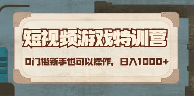 短视频游戏特训营，0门槛小白也可以操作网创库-网创项目资源站-副业项目-创业项目-搞钱项目网创库