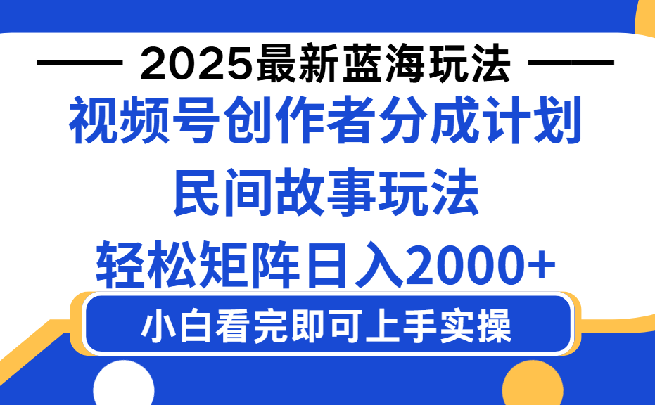 2025最新蓝海赛道玩法视频号创作者分成民间故事玩法，AI一键生成爆款视频，轻松日入2000+网创库-网创项目资源站-副业项目-创业项目-搞钱项目网创库