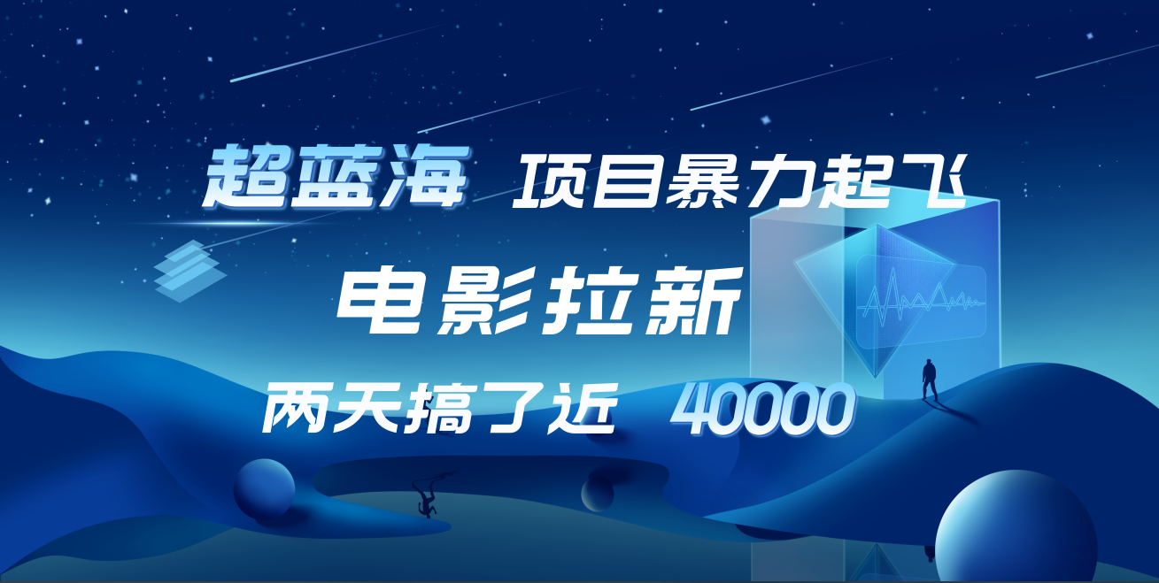 【蓝海项目】电影拉新，两天搞了近4w！超好出单，直接起飞网创库-网创项目资源站-副业项目-创业项目-搞钱项目网创库