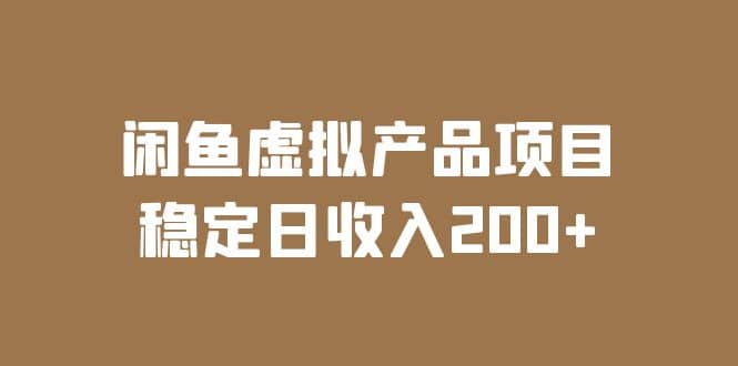 闲鱼虚拟产品项目 稳定日收入200+（实操课程+实时数据）网创库-网创项目资源站-副业项目-创业项目-搞钱项目网创库