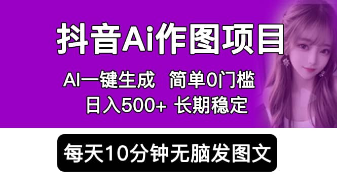 抖音Ai作图项目 Ai手机app一键生成图片 0门槛 每天10分钟发图文 日入500+网创库-网创项目资源站-副业项目-创业项目-搞钱项目网创库
