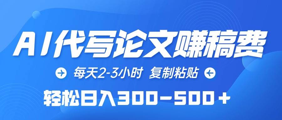AI代写论文赚稿费，每天2-3小时，复制粘贴，轻松日入300-500＋网创库-网创项目资源站-副业项目-创业项目-搞钱项目网创库