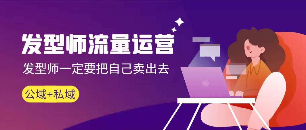发型师 流量运营，发型师一定要把自己卖出去（公域+私城）高清无水印网创库-网创项目资源站-副业项目-创业项目-搞钱项目网创库