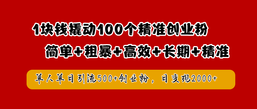 1块钱撬动100个精准创业粉，简单粗暴高效长期精准，单人单日引流500+创业粉，日变现2000+网创库-网创项目资源站-副业项目-创业项目-搞钱项目网创库