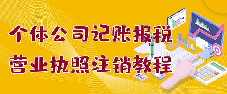 个体公司记账报税+营业执照注销教程：小白一看就会，某淘接业务一单搞几百网创库-网创项目资源站-副业项目-创业项目-搞钱项目网创库