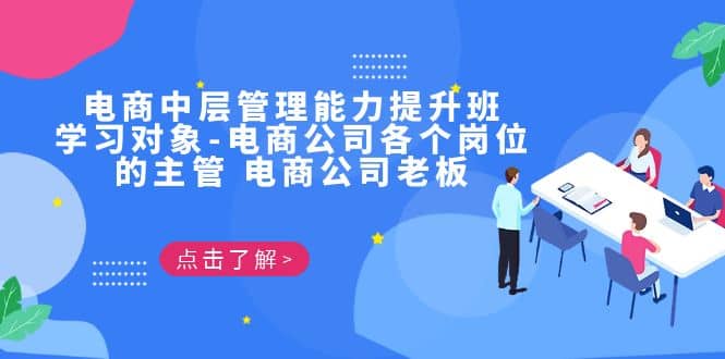 电商·中层管理能力提升班，学习对象-电商公司各个岗位的主管 电商公司老板网创库-网创项目资源站-副业项目-创业项目-搞钱项目网创库