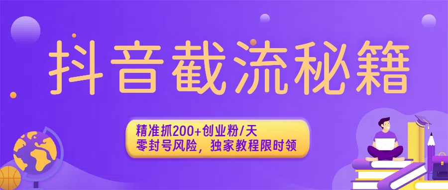 抖音截流秘籍：精准抓200+创业粉/天，零封号风险，独家教程限时领网创库-网创项目资源站-副业项目-创业项目-搞钱项目网创库