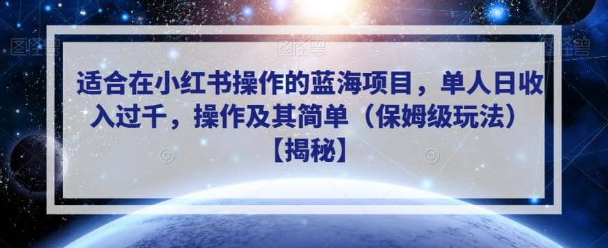 适合在小红书操作的蓝海项目，单人日收入过千，操作及其简单（保姆级玩法）【揭秘】网创库-网创项目资源站-副业项目-创业项目-搞钱项目网创库