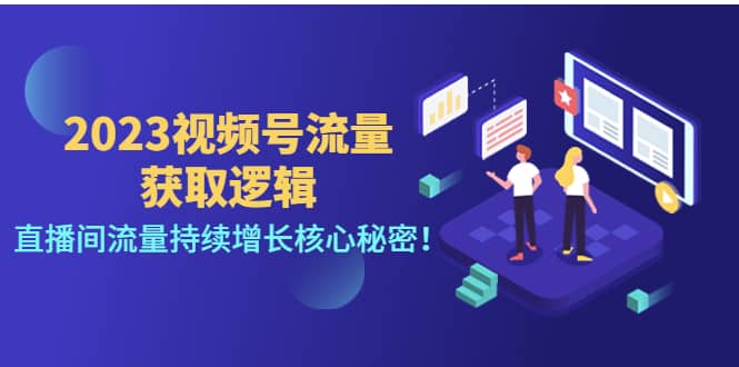 2023视频号流量获取逻辑：直播间流量持续增长核心秘密网创库-网创项目资源站-副业项目-创业项目-搞钱项目网创库
