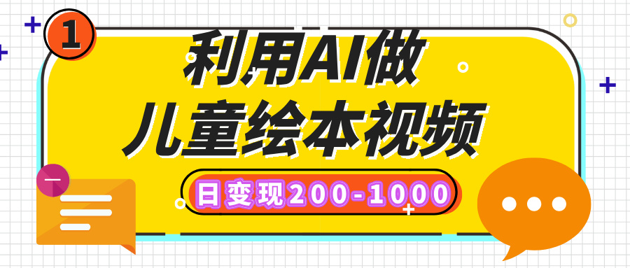 利用AI做儿童绘本视频，日变现200-1000，多平台发布（抖音、视频号、小红书）网创库-网创项目资源站-副业项目-创业项目-搞钱项目网创库