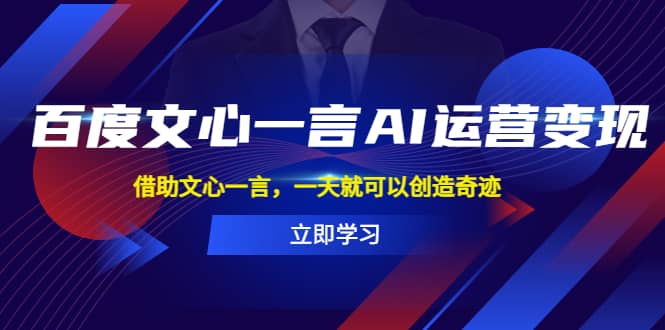 百度·文心一言AI·运营变现，借助文心一言，一天就可以创造奇迹网创库-网创项目资源站-副业项目-创业项目-搞钱项目网创库