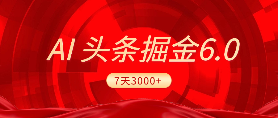 2025最新AI头条6.0，7天挣了3000+，操作很简单，小白可以照做（附详细教程）网创库-网创项目资源站-副业项目-创业项目-搞钱项目网创库