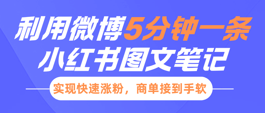 小红书利用微博5分钟一条图文笔记，实现快速涨粉，商单接到手软网创库-网创项目资源站-副业项目-创业项目-搞钱项目网创库