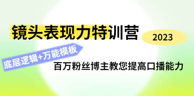 镜头表现力特训营：百万粉丝博主教您提高口播能力，底层逻辑+万能模板网创库-网创项目资源站-副业项目-创业项目-搞钱项目网创库