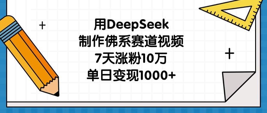 用DeepSeek制作佛系赛道视频，7天涨粉10万，单日变现1000+网创库-网创项目资源站-副业项目-创业项目-搞钱项目网创库