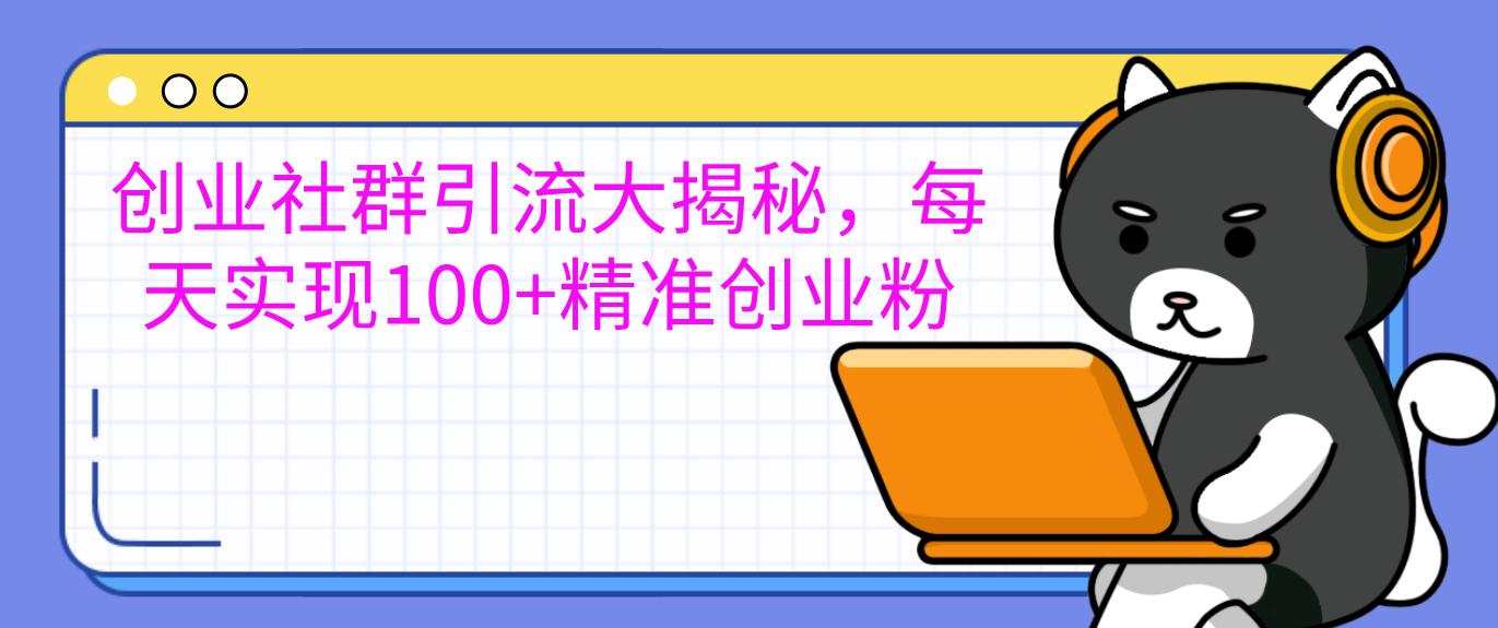 创业社群引流大揭秘，每天实现100+精准创业粉网创库-网创项目资源站-副业项目-创业项目-搞钱项目网创库