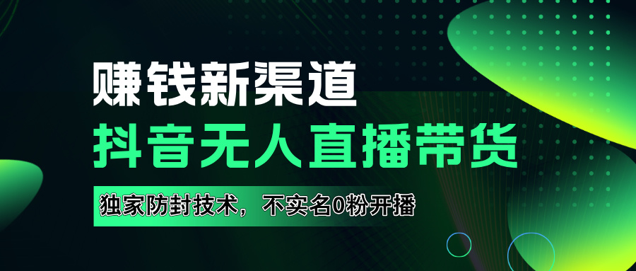 如果通过抖音无人直播实现财务自由，全套详细实操流量，含防封技术，不实名开播，0粉开播网创库-网创项目资源站-副业项目-创业项目-搞钱项目网创库