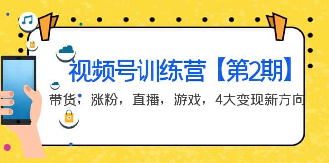 某收费培训：视频号训练营【第2期】带货，涨粉，直播，游戏，4大变现新方向网创库-网创项目资源站-副业项目-创业项目-搞钱项目网创库