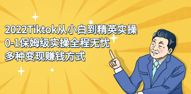 2022Tiktok从小白到精英实操特训营，带你掌握Tiktok账号运营网创库-网创项目资源站-副业项目-创业项目-搞钱项目网创库