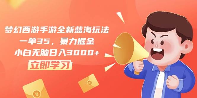 梦幻西游手游全新蓝海玩法，一单35，暴力掘金，小白无脑日入3000+网创库-网创项目资源站-副业项目-创业项目-搞钱项目网创库