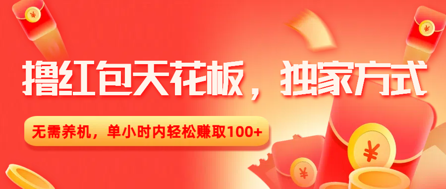 撸红包天花板，独家方式，无需养机，单小时内轻松赚取100+网创库-网创项目资源站-副业项目-创业项目-搞钱项目网创库
