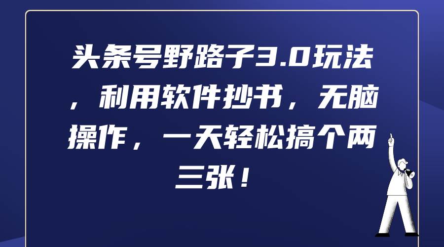 头条号野路子3.0玩法，利用软件抄书，无脑操作，一天轻松搞个两三张！网创库-网创项目资源站-副业项目-创业项目-搞钱项目网创库