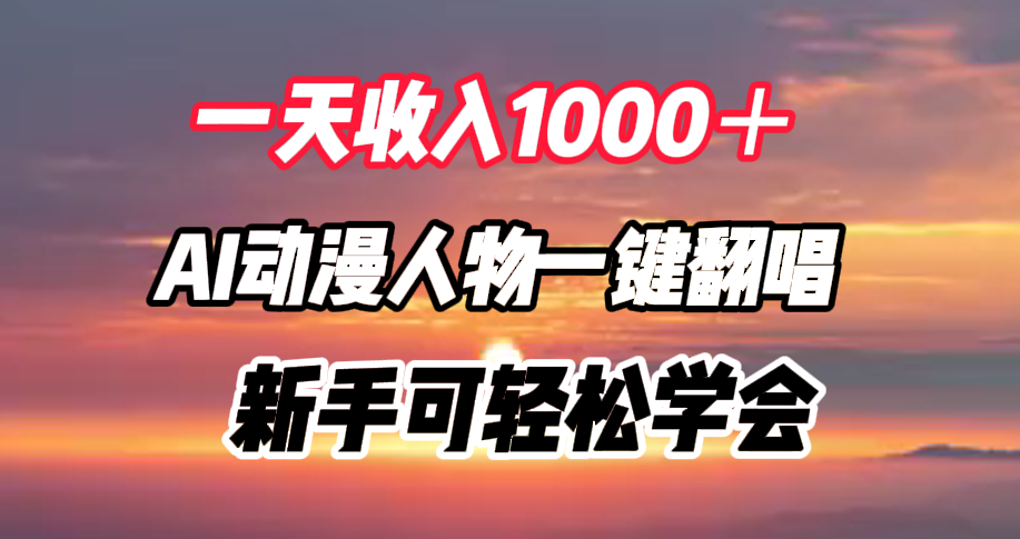 一天收入1000＋，AI动漫人物一键翻唱，新手可轻松学会网创库-网创项目资源站-副业项目-创业项目-搞钱项目网创库