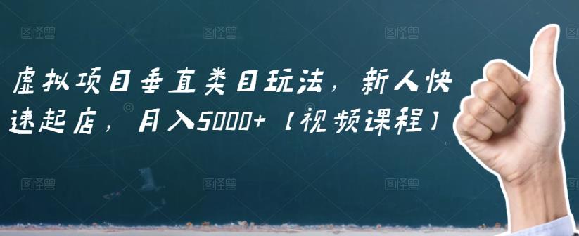 虚拟项目垂直类目玩法，新人快速起店，月入5000+【视频课程】网创库-网创项目资源站-副业项目-创业项目-搞钱项目网创库