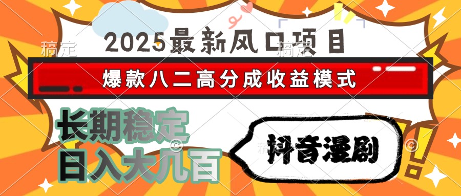 2025最新风口项目 抖音漫剧 爆款八二高分成收益模式 长期稳定日入大几百网创库-网创项目资源站-副业项目-创业项目-搞钱项目网创库