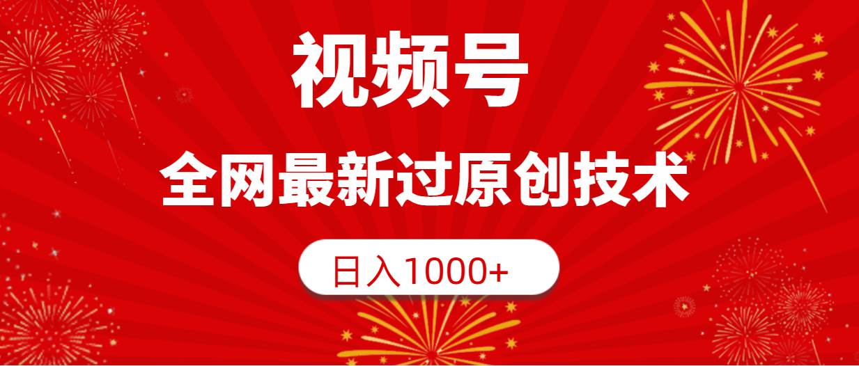 视频号，全网最新过原创技术，日入1000+网创库-网创项目资源站-副业项目-创业项目-搞钱项目网创库