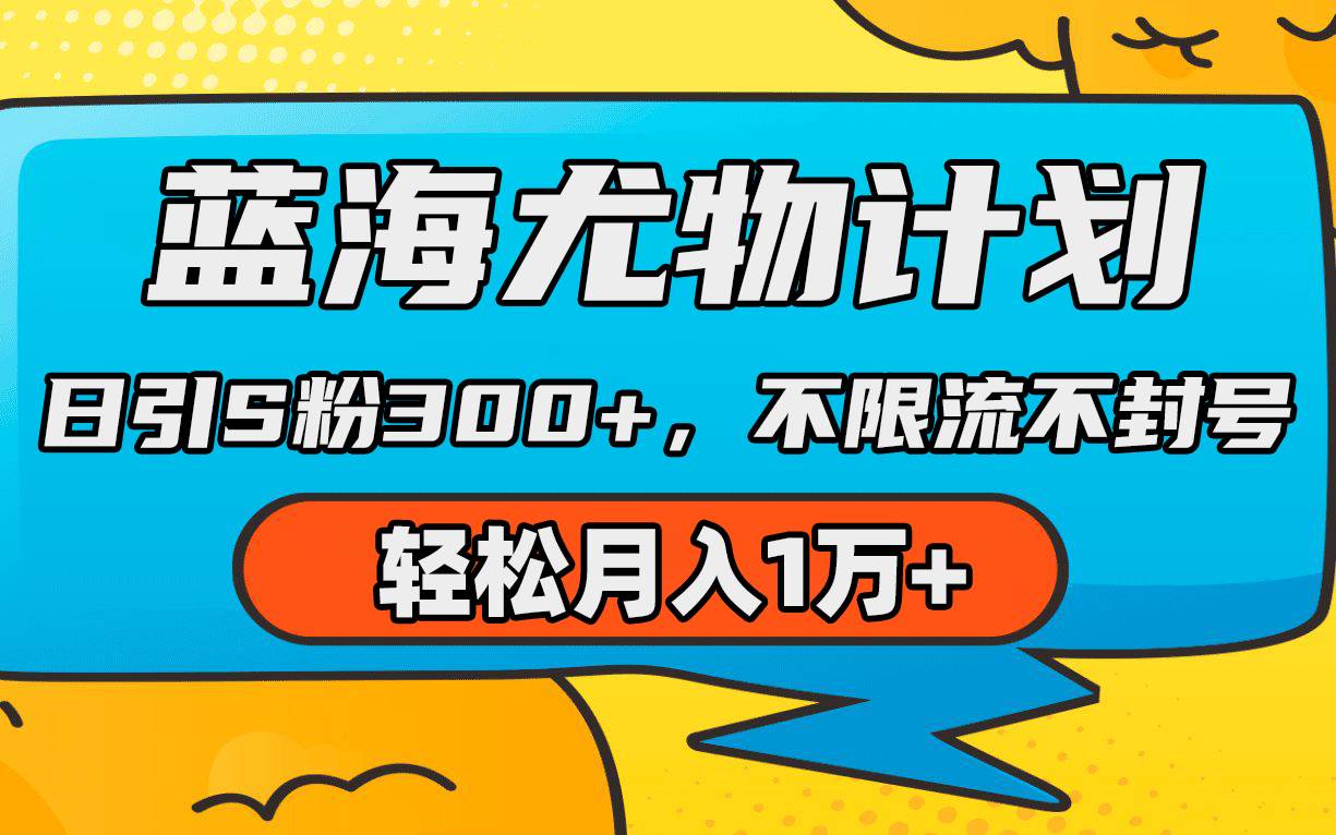 蓝海尤物计划，AI重绘美女视频，日引s粉300+，不限流不封号，轻松月入1万+网创库-网创项目资源站-副业项目-创业项目-搞钱项目网创库