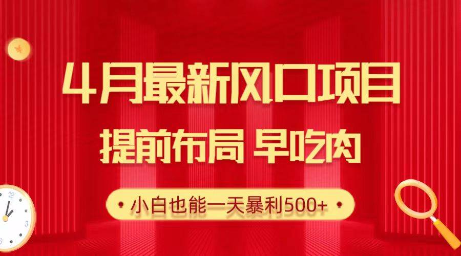 28.4月最新风口项目，提前布局早吃肉，小白也能一天暴利500+网创库-网创项目资源站-副业项目-创业项目-搞钱项目网创库