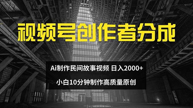 视频号创作者分成 ai制作民间故事 新手小白10分钟制作高质量视频 日入2000网创库-网创项目资源站-副业项目-创业项目-搞钱项目网创库