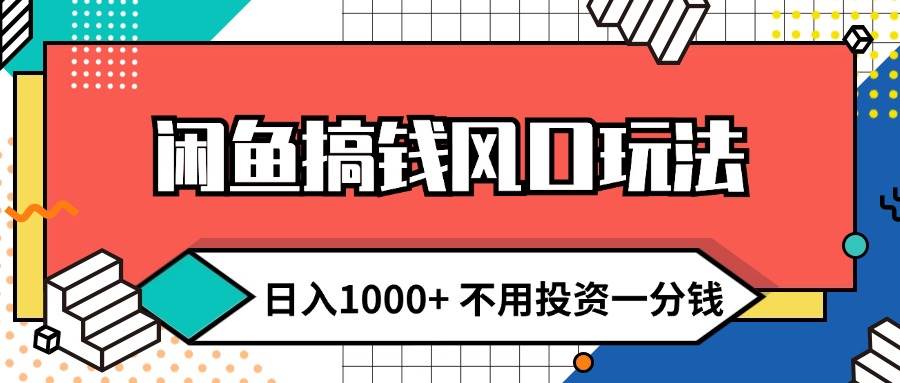 闲鱼搞钱风口玩法 日入1000+ 不用投资一分钱 新手小白轻松上手网创库-网创项目资源站-副业项目-创业项目-搞钱项目网创库