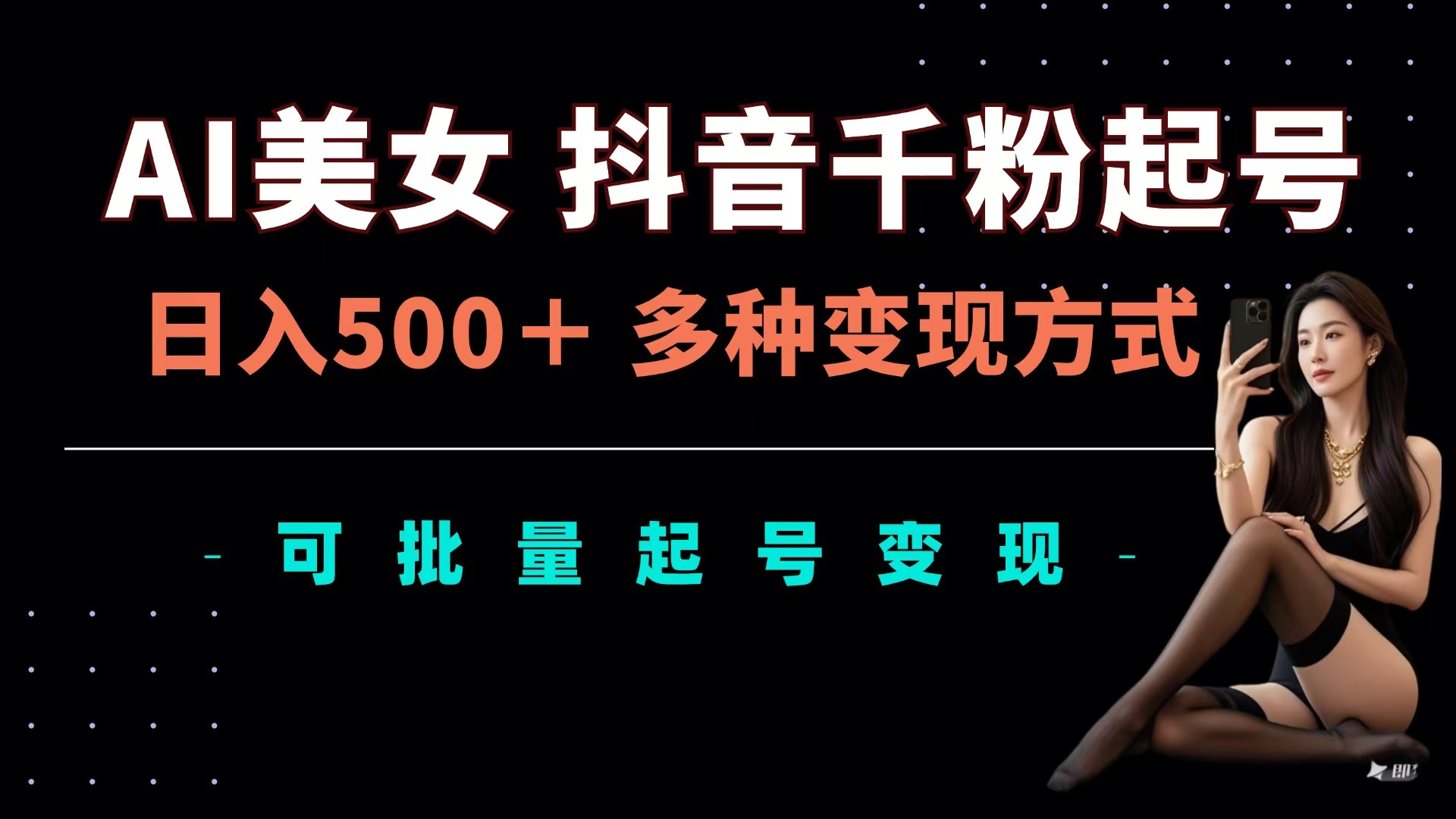 AI美女抖音千粉起号玩法，日入500＋，多种变现方式，可批量可矩阵起号出售网创库-网创项目资源站-副业项目-创业项目-搞钱项目网创库
